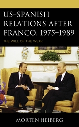 US-Spanish Relations after Franco, 1975-1989 -  Morten Heiberg