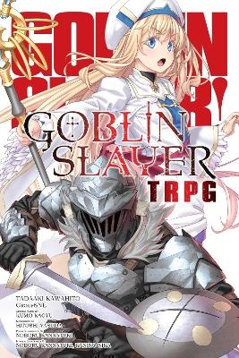 Goblin Slayer Tabletop Roleplaying Game - Alice Prowse, Kumo Kagyu, Noboru Kannatuki