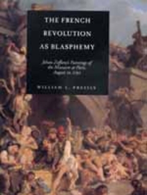 The French Revolution as Blasphemy - William L. Pressly