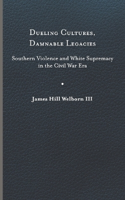 Dueling Cultures, Damnable Legacies - James Hill Welborn III