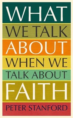 What We Talk about when We Talk about Faith - Peter Stanford