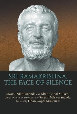 Sri Ramakrishna, the Face of Silence - Dhan Gopal Mukerji III, Swami Nikhilananda