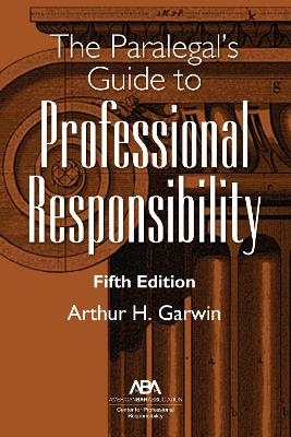 The Paralegal's Guide to Professional Responsibility, Fifth Edition - Arthur H. Garwin