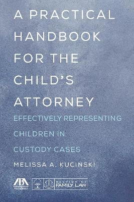 A Practical Handbook for the Child's Attorney - Melissa A. Kucinski