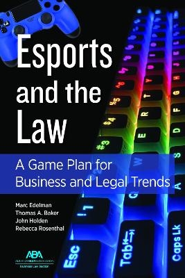 Esports and the Law - John Timothy Holden, Marc Edelman, Rebecca Rosenthal, Thomas A. Baker