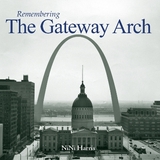 Remembering the Gateway Arch - Harris, Nini