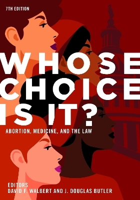 Whose Choice Is It? Abortion, Medicine, and the Law, 7th Edition