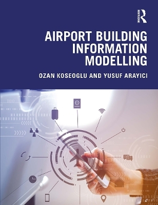 Airport Building Information Modelling - Ozan Koseoglu, Yusuf Arayici