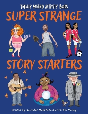 Super Strange Story Starters - Mark Penta, T. M. Murphy