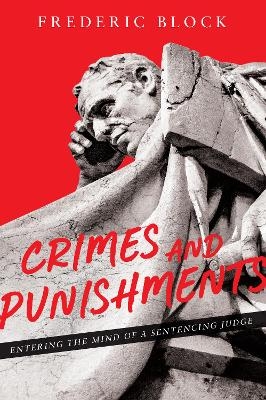 Crimes and Punishments: Entering the Mind of a Sentencing Judge - Frederic Block