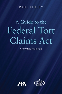 A Guide to the Federal Torts Claims Act, Second Edition