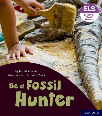 Essential Letters and Sounds: Essential Phonic Readers: Oxford Reading Level 6: Be a Fossil Hunter - Ian MacDonald