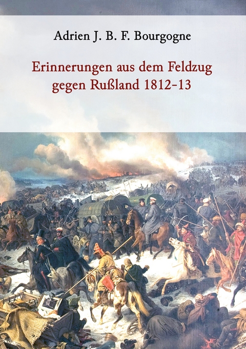 Erinnerungen aus dem Feldzug gegen Ru&szlig;land 1812-13 - Adrien J. B. F. Bourgogne