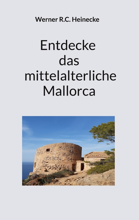 Entdecke das mittelalterliche Mallorca - Werner R.C. Heinecke