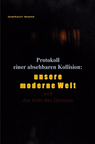 Protokoll einer absehbaren Kollision: unsere moderne Welt und der Gott der Christen