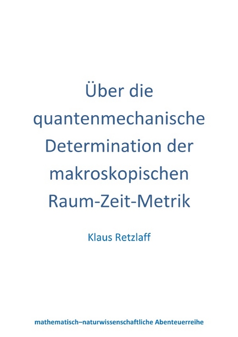 &Uuml;ber die quantenmechanische Determination der makroskopischen Raum-Zeit-Metrik - Klaus Retzlaff