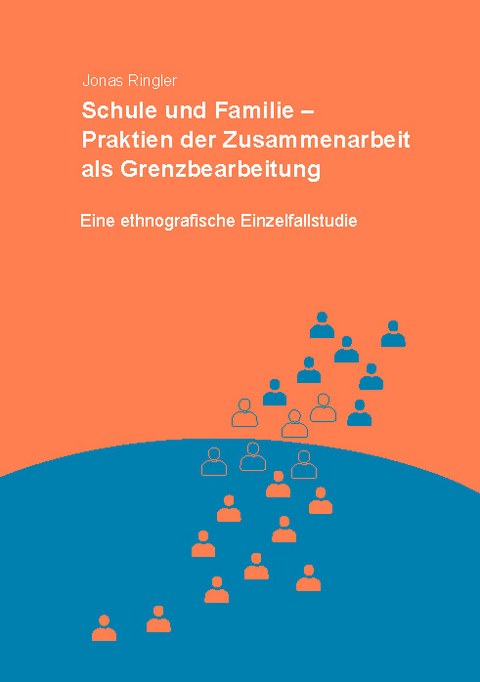 Schule und Familie &ndash; Praktiken der Zusammenarbeit als Grenzbearbeitung - Jonas Ringler