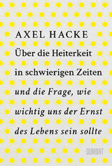 &Uuml;ber die Heiterkeit in schwierigen Zeiten und die Frage, wie wichtig uns der Ernst des Lebens sein sollte - Axel Hacke