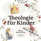 Theologie f&uuml;r Kinder - Marty Machowski