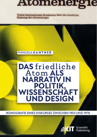 Das „friedliche Atom“ als Narrativ in Politik, Wissenschaft und Design. Ikonografie eines Diskurses zwischen 1953 und 1978