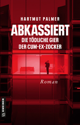 Abkassiert - Die t&ouml;dliche Gier der Cum-Ex-Zocker - Hartmut Palmer