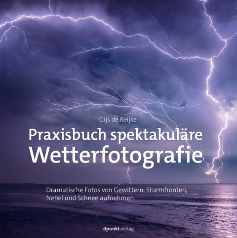 Praxisbuch spektakul&auml;re Wetterfotografie - Gijs de Reijke