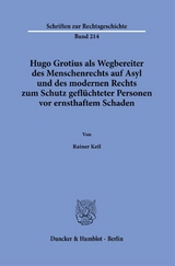 Hugo Grotius als Wegbereiter des Menschenrechts auf Asyl und des modernen Rechts zum Schutz gefl&uuml;chteter Personen vor ernsthaftem Schaden. - Rainer Keil