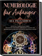 Numerologie für Anfänger - Das Praxisbuch: Wie Sie mit Lebenszahlen Ihren Charakter verstehen, verborgene Talente und Begabungen entdecken und Ihrem Lebensweg folgen | inkl. Seelenkur-Plan - Sophia Perlich