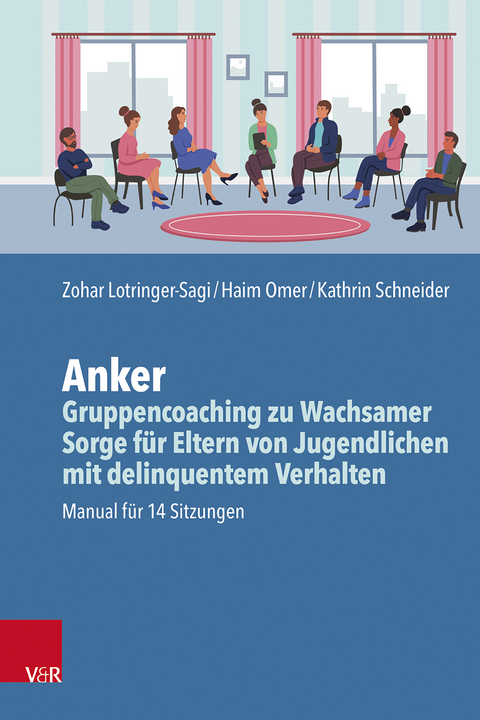 Anker &ndash; Gruppencoaching zu wachsamer Sorge f&uuml;r Eltern von Jugendlichen mit delinquentem Verhalten - Zohar Lotringer-Sagi, Haim Omer, Kathrin Schneider