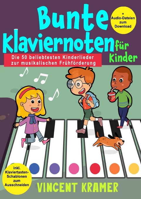 Bunte Klaviernoten f&uuml;r Kinder - Die 50 beliebtesten Kinderlieder zur musikalischen Fr&uuml;hf&ouml;rderung inkl. Klaviertasten-Schablonen zum Ausschneiden + Audio-Dateien zum Download - Vincent Kramer