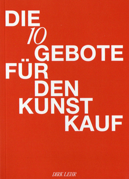 DIE 10 GEBOTE F&Uuml;R DEN KUNSTKAUF - Dirk Lehr