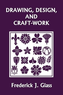 Drawing, Design, and Craft-Work (Yesterday's Classics) - Frederick J Glass
