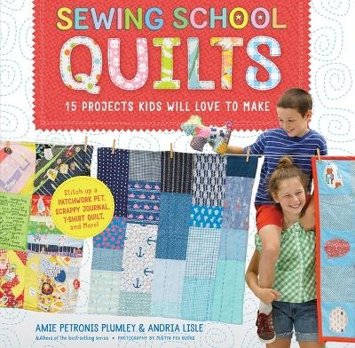 Sewing School &reg; Quilts - Amie Petronis Plumley, Andria Lisle