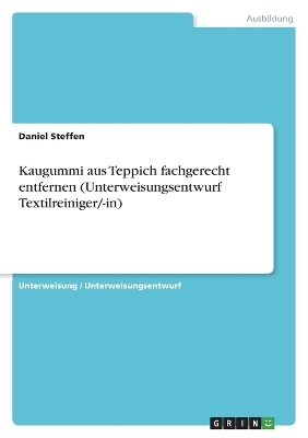 Kaugummi aus Teppich fachgerecht entfernen (Unterweisungsentwurf Textilreiniger/-in) - Daniel Steffen