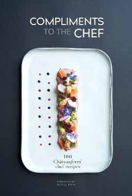 Compliments to the Chef: 100 Châteauform Chef Recipes - 