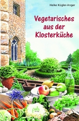 Vegetarisches aus der Klosterküche - Heike Kügler-Anger