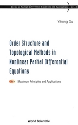 Order Structure And Topological Methods In Nonlinear Partial Differential Equations: Vol. 1: Maximum Principles And Applications - Yihong Du