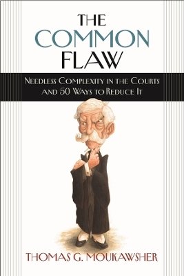 The Common Flaw &ndash; Needless Complexity in the Courts and 50 Ways to Reduce It - Thomas G. Moukawsher
