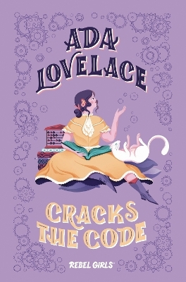 Ada Lovelace Cracks the Code -  Rebel Girls, Corinne Purtill
