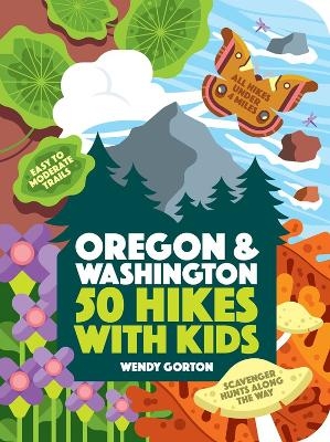 50 Hikes with Kids Oregon and Washington - Wendy Gorton