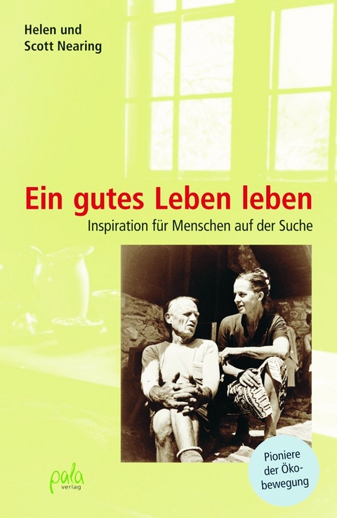 Ein gutes Leben leben - Scott Nearing, Helen Nearing