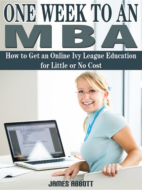 One Week to An MBA How to Get an Online Ivy League Education for Little or No Cost - James Abbott