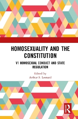 Homosexuality and the Constitution: Volume 1: Homosexual Conduct and State Regulation