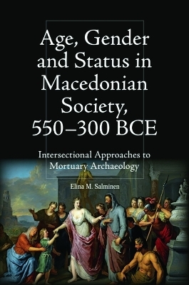 Age, Gender and Status in Macedonian Society, 550-300 BCE - Elina M Salminen