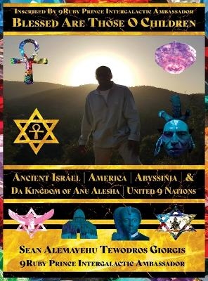 Inscribed By 9Ruby Prince Intergalactic Ambassador Blessed Are Those O Children of Ancient Israel, Abyssinia, America & Da Kingdom Of Anu Alesha Retracing Biblical Ancestors Of The Holy Scriptures.