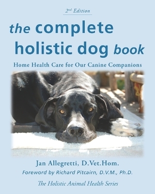 The Complete Holistic Dog Book - Jan Allegretti