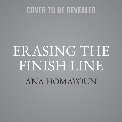 Erasing the Finish Line - Ana Homayoun