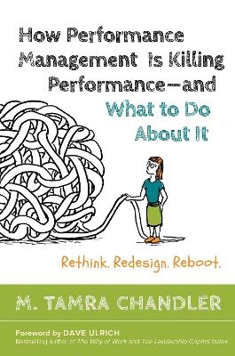 How Performance Management Is Killing - and What to Do About It: Rethink, Redesign, Reboot