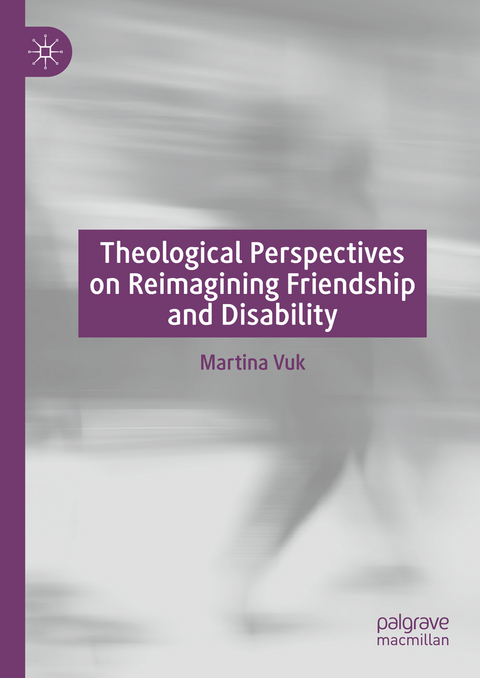 Theological Perspectives on Reimagining Friendship and Disability - Martina Vuk
