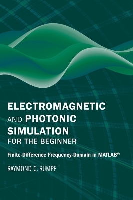 Electromagnetic and Photonic Simulation for the Beginner: Finite-Difference Frequency-Domain in MATLAB (R) - Raymond Rumpf